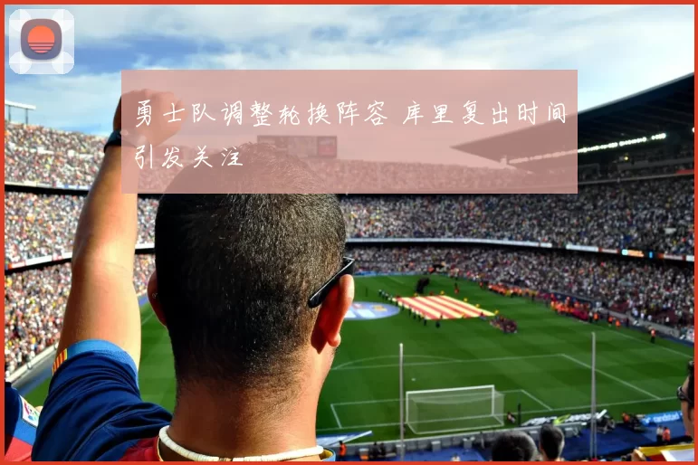 勇士队调整轮换阵容 库里复出时间引发关注